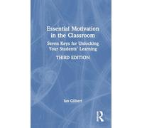 Essential Motivation in the Classroom: Seven Keys for Unlocking Your Students' Learning