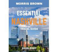Essential Nashville TRAVEL GUIDE 2026-2027 (Full Color): Echoes of Nashville Nights: Where Neon Lights Dance with Southern Souls and Every Street Sings a Story