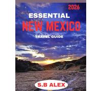 ESSENTIAL NEW MEXICO TRAVEL GUIDE 2026: A Journey Through Scenic Landscapes, Historic Sites, and Vibrant Traditions