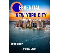 ESSENTIAL NEW YORK CITY TRAVEL GUIDE 2026-2027 (FULL COLOR GUIDE): Essential New York City: A Complete Journey Through Iconic Landmarks, Hidden Gems, ... Energy of the World’s Greatest Metropolis