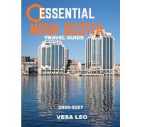 ESSENTIAL NOVA SCOTIA TRAVEL GUIDE 2026-2027 (Full Color): Explore the Heart of Canada’s Maritime Region: Nature, History, and Culture