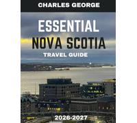ESSENTIAL NOVA SCOTIA TRAVEL GUIDE 2026-2027 (FULL COLOR GUIDE): Nova Scotia: Where Ocean Dreams Begin - A Coastal Paradise of Stunning Views, Seaside Charm, and Unforgettable Atlantic Adventures