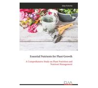 Essential Nutrients for Plant Growth: A Comprehensive Study on Plant Nutrition and Nutrient Management
