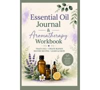 Essential Oil Journal & Aromatherapy Workbook: A Practical Guide to Essential Oils with Educational Pages, Blend Tracking, Recipe Journaling & Aromatherapy Reference Tools