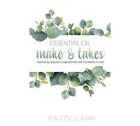 Essential Oil Make & Takes: Over 60 DIY Projects and Recipes for the Perfect Class