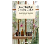 Essential Oil Making Guide: All you need to know about making different varieties of essential oils from home