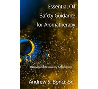 Essential Oil Safety Guidance for Aromatherapy: Dermal and Respiratory Applications (Aromatherapy Reimagined)