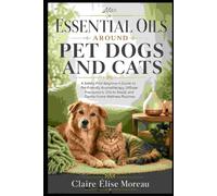 Essential Oils Around Pet Dogs and Cats: A Safety-First Beginner’s Guide to Pet-Friendly Aromatherapy, Diffuser Precautions, Oils to Avoid, and Gentle ... (Essential Oils Made Safe and Simple)