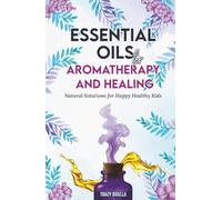 Essential Oils for Aromatherapy and Healing: Natural Solutions for Happy Healthy Kids (AROMATHERAPY - IMAGINATIVE USES)