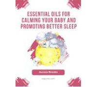 Essential Oils For Calming Your Baby And Promoting Better Sleep (ebook