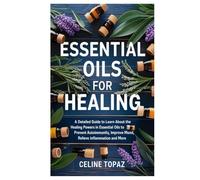 Essential Oils for Healing: A detailed guide to learn about the healing powers in essential oils to Prevent Autoimmunity, improve mood, relieve inflammation and more