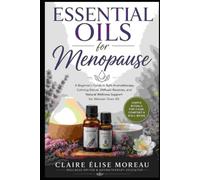 Essential Oils for Menopause: A Beginner's Guide to Safe Aromatherapy, Calming Blends, Diffuser Routines, and Natural Wellness Support for Women Over 40 (Essential Oils Made Safe and Simple)