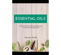 ESSENTIAL OILS: Holistic Health with Aromatherapy: A Comprehensive Approach