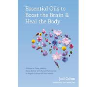 Essential Oils to Boost the Brain and Heal the Body: 5 Steps to Calm Anxiety, Sleep Better, and Reduce Inflammation to Regain Control of Your Health