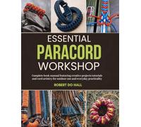 Essential Paracord Workshop: Complete book manual featuring creative projects tutorials and cord artistry for outdoor use and everyday practicality