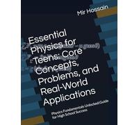Essential Physics for Teens: Core Concepts, Problems, and Real-World Applications: Physics Fundamentals Unlocked:Guide for High School Success