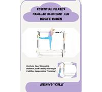 ESSENTIAL PILATES CADILLAC BLUEPRINT FOR MIDLIFE WOMEN: RECLAIM YOUR STRENGTH, BALANCE AND VITALITY THROUGH CADILLAC SUSPENSION TRAINING