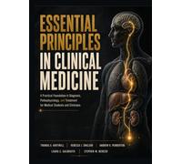 Essential Principles in Clinical Medicine: A Practical Foundation in Diagnosis, Pathophysiology, and Treatment for Medical Students and Clinicians