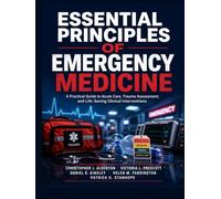 Essential Principles of Emergency Medicine: A Practical Guide to Acute Care, Trauma Assessment, and Life-Saving Clinical Interventions