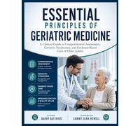ESSENTIAL PRINCIPLES OF GERIATRIC MEDICINE: A Clinical Guide to Comprehensive Assessment, Geriatric Syndromes, and Evidence-Based Care of Older Adults