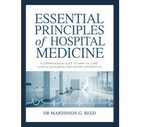 ESSENTIAL PRINCIPLES OF HOSPITAL MEDICINE: A Comprehensive Guide to Inpatient Care, Clinical Reasoning, and Patient Optimization