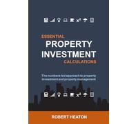 Essential Property Investment Calculations: The numbers led approach to property investment and property management