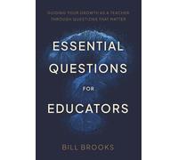 Essential Questions for Educators: Guiding Your Growth as a Teacher Through Questions That Matter