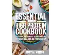 ESSENTIAL QUICK HIGH PROTEIN COOKBOOK: Fuel Your Body with Fast, Nutritious, and Protein-Packed Meals for Weight Loss, Gain, and Everyday Energy