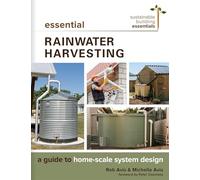 Essential Rainwater Harvesting: A Guide to Home-Scale System Design: 11 (Sustainable Building Essentials Series)