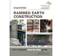 Essential Rammed Earth Construction: The Complete Step-by-Step Guide: 9 (Sustainable Building Essentials Series)