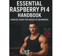 Essential Raspberry Pi 4 Handbook: Concise Guide for Absolute Beginners