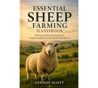 ESSENTIAL SHEEP FARMING HANDBOOK: Mastering Sheep Husbandry for Greater Productivity and Sustainable Success