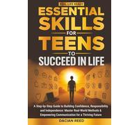 Essential Skills for Teens to Succeed in Life: A Step-by-Step Guide to Building Confidence, Responsibility and Independence: Master Real-World Methods & Empowering Communication for a Thriving Future