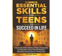 Essential Skills for Teens to Succeed in Life: A Step-by-Step Guide to Building Confidence, Responsibility and Independence: Master Real-World Methods & Empowering Communication for a Thriving Future