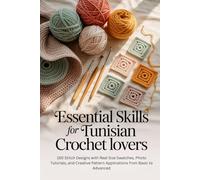 Essential Skills for Tunisian Crochet Lovers: 150 Stitch Designs with Real-Size Swatches, Photo Tutorials, and Creative Pattern Applications from Basic to Advanced