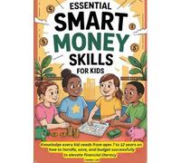 Essential Smart Money Skills for Kids: Knowledge every kid needs from ages 7 to 12 years on how to handle, save, and budget successfully to elevate financial literacy.