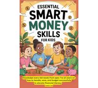 Essential Smart Money Skills for Kids: Knowledge every kid needs from ages 7 to 12 years on how to handle, save, and budget successfully to elevate financial literacy.