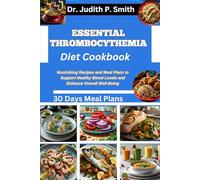 ESSENTIAL THROMBOCYTHEMIA DIET COOKBOOK: Nourishing Recipes and Meal Plans to Support Healthy Blood Levels and Enhance Overall Well Being