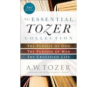 Essential Tozer Collection: The Pursuit of God, The Purpose of Man, and The Crucified Life
