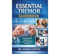 Essential Tremor Guidebook: Navigating Life, Treatment, and Daily Challenges with Ease