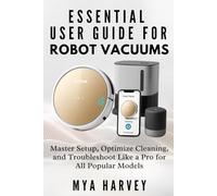 Essential User Guide For Robot Vacuums: Master Setup, Optimize Cleaning, and Troubleshoot Like a Pro for All Popular Models