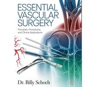Essential Vascular Surgery: Principles, Procedures, and Clinical Applications