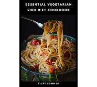 Essential Vegetarian SIBO Diet Cookbook: Nourishing Dishes Featuring Low-FODMAP Ingredients, Weekly Menus and Easy-to-Follow Cooking Instructions