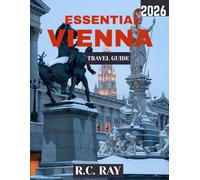 ESSENTIAL VIENNA TRAVEL GUIDE 2026: Vienna Unveiled: A Comprehensive Journey Through the Imperial Majesty, Timeless Culture, and Hidden Charms of Austria’s Capital
