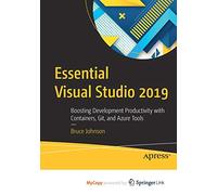 Essential Visual Studio 2019: Boosting Development Productivity with Containers, Git, and Azure Tools