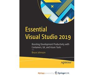 Essential Visual Studio 2019: Boosting Development Productivity with Containers, Git, and Azure Tools