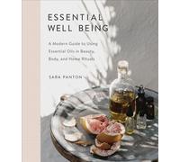 Essential Well Being: A Modern Guide to Using Essential Oils in Beauty, Body, and Home Rituals
