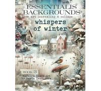 ESSENTIALIS BACKGROUNDS for art journaling & collage WHISPERS OF WINTER: A book with 60+ elements of FROZEN backdrops for junk journal, ATC, mixed media, scrapbook & cardmaking
