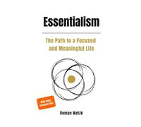 Essentialism: A Practical Guide to Focus, Meaning, and a Simplified Life