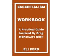 Essentialism Workbook: A Practical Guide Inspired By Greg McKeown’s Book